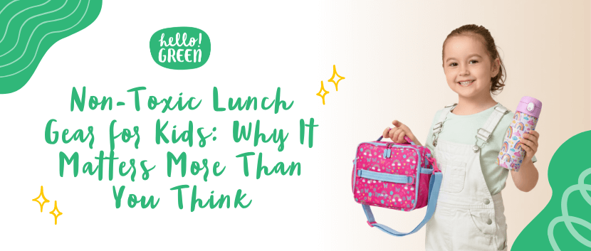 Non-Toxic Lunch Gear for Kids: Why It Matters More Than You Think