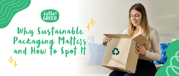 Why Sustainable Packaging Matters and How to Spot It - Hello Green